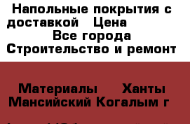 Напольные покрытия с доставкой › Цена ­ 1 000 - Все города Строительство и ремонт » Материалы   . Ханты-Мансийский,Когалым г.